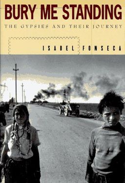 Bury Me Standing: The Gypsies and Their Journey / Isabel Fonseca Bury Me Standing: The Gypsies and Their Journey / Isabel Fonseca