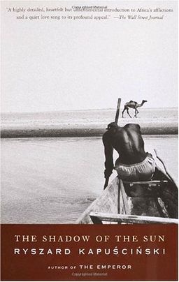 The Shadow of the Sun / Ryszard Kapuscinski The Shadow of the Sun / Ryszard Kapuscinski