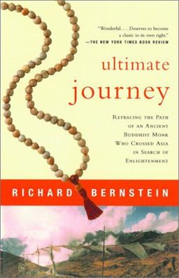 Ultimate Journey: Retracing the Path of an Ancient Buddhist Monk Who Crossed Asia in Search of Enlightenment / Richard Bernstein Ultimate Journey: Retracing the Path of an Ancient Buddhist Monk Who Crossed Asia in Search of Enlightenment / Richard Bernstein