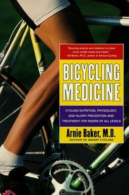 Bicycling Medicine: Cycling Nutrition, Physiology, Injury Prevention and Treatment For Riders of All Levels / Arnie Baker Bicycling Medicine: Cycling Nutrition, Physiology, Injury Prevention and Treatment For Riders of All Levels / Arnie Baker