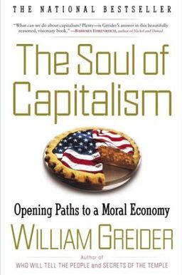 The Soul of Capitalism: Opening Paths to a Moral Economy / William Greider