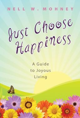 Just Choose Happiness: A Guide to Joyous Living / Nell W. Mohney