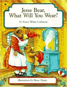 Jesse Bear, What Will You Wear? / Nancy White Carlstrom Jesse Bear, What Will You Wear? / Nancy White Carlstrom