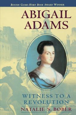 Abigail Adams: Witness to a Revolution / Natalie S. Bober