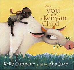 For You Are a Kenyan Child (Ezra Jack Keats New Writer Award) - Kelly Cunnane For You Are a Kenyan Child (Ezra Jack Keats New Writer Award) - Kelly Cunnane
