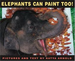 Elephants Can Paint Too! (Ala Notable Children's Books. Younger Readers (Awards)) - Katya Arnold Elephants Can Paint Too! (Ala Notable Children's Books. Younger Readers (Awards)) - Katya Arnold