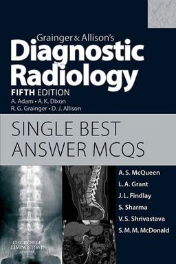 Grainger & Allison's Diagnostic Radiology 5th Edition Single Best Answer MCQs - Andrew S McQueen MRCP FRCR