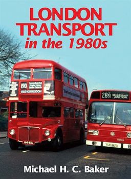LONDON TRANSPORT IN THE 1980S - Michael H. C. Baker LONDON TRANSPORT IN THE 1980S - Michael H. C. Baker