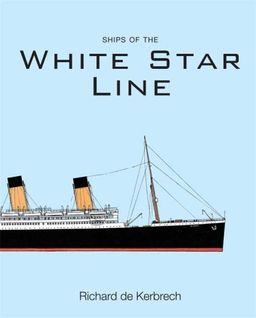 SHIPS OF THE WHITE STAR LINE - Richard de Kerbrech SHIPS OF THE WHITE STAR LINE - Richard de Kerbrech