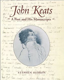 John Keats: A Poet and His Manuscripts - Stephen Hebron