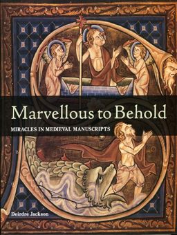Marvellous to Behold: Miracles in Illuminated Manuscripts / Deirdre Jackson