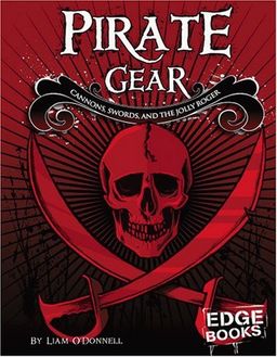 Pirate Gear: Cannons, Swords, and the Jolly Roger (Edge Books) / O'Donnell Pirate Gear: Cannons, Swords, and the Jolly Roger (Edge Books) / O'Donnell