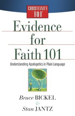 Evidence for Faith 101: Understanding Apologetics in Plain Language (Christianity 101®) - Bruce Bickel Evidence for Faith 101: Understanding Apologetics in Plain Language (Christianity 101®) - Bruce Bickel