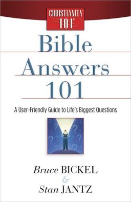 Bible Answers 101: A User-Friendly Guide to Life's Biggest Questions (Christianity 101®) / Bruce Bickel Bible Answers 101: A User-Friendly Guide to Life's Biggest Questions (Christianity 101®) / Bruce Bickel