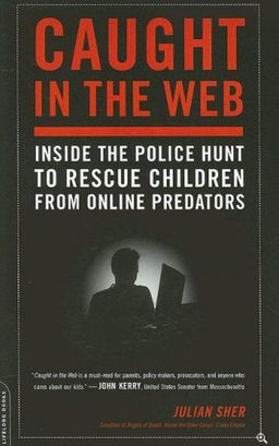 Caught in the Web: Inside the Police Hunt to Rescue Children from Online Predators / Julian Sher Caught in the Web: Inside the Police Hunt to Rescue Children from Online Predators / Julian Sher