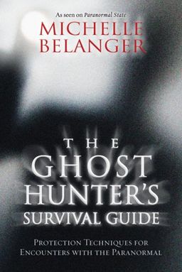 The Ghost Hunter's Survival Guide: Protection Techniques for Encounters With The Paranormal / Michelle Belanger