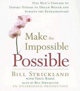 Make the Impossible Possible: One Man's Crusade to Inspire Others to Dream Bigger and Achieve the Extraordinary / Bill Strickland