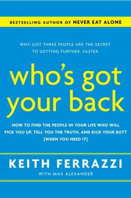 Who's Got Your Back: The Breakthrough Program to Build Deep, Trusting Relationships That Create Success--And Won't Let You Fail / Keith Ferrazzi Who's Got Your Back: The Breakthrough Program to Build Deep, Trusting Relationships That Create Success--And Won't Let You Fail / Keith Ferrazzi