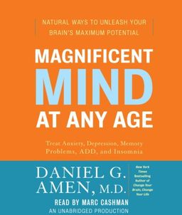 Magnificent Mind at Any Age: Natural Ways to Unleash Your Brain's Maximum Potential / Daniel G. Amen