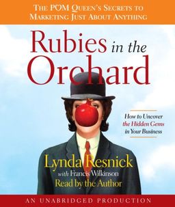 Rubies in the Orchard: How to Uncover the Hidden Gems in Your Business / Lynda Resnick Rubies in the Orchard: How to Uncover the Hidden Gems in Your Business / Lynda Resnick