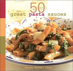 50 Great Pasta Sauces / Pamela Sheldon Johns 50 Great Pasta Sauces / Pamela Sheldon Johns