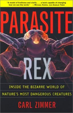 Parasite Rex : Inside the Bizarre World of Nature's Most Dangerous Creatures / Carl Zimmer Parasite Rex : Inside the Bizarre World of Nature's Most Dangerous Creatures / Carl Zimmer