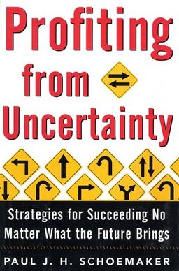 Profiting from Uncertainty: Strategies for Succeeding No Matter What the Future Brings / Paul J. H. Schoemaker Profiting from Uncertainty: Strategies for Succeeding No Matter What the Future Brings / Paul J. H. Schoemaker