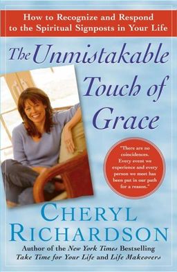 The Unmistakable Touch of Grace: How to Recognize and Respond to the Spiritual Signposts in Your Life / Cheryl Richardson