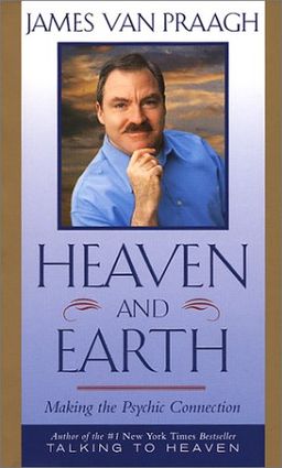 Heaven and Earth : Making the Psychic Connection / James Van Praagh