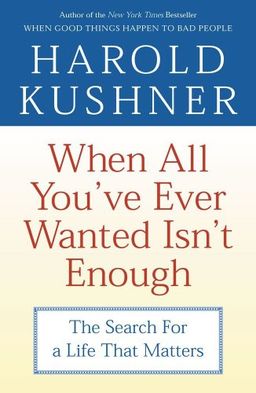 When All You've Ever Wanted Isn't Enough: The Search for a Life That Matters / Harold Kushner When All You've Ever Wanted Isn't Enough: The Search for a Life That Matters / Harold Kushner