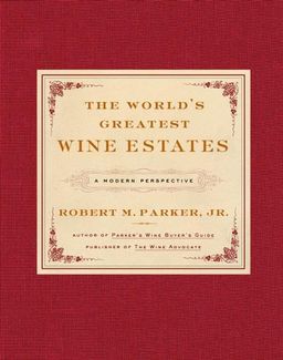 The World's Greatest Wine Estates: A Modern Perspective / Robert M. Parker