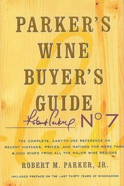 Parker's Wine Buyer's Guide, 7th Edition: The Complete, Easy-to-Use Reference on Recent Vintages, Prices, and Ratings for More than 8,000 Wines from All the Major Wine Regions / Robert M. Parker