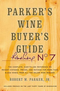 Parker's Wine Buyer's Guide, 7th Edition: The Complete, Easy-to-Use Reference on Recent Vintages, Prices, and Ratings for More than 8,000 Wines from All the Major Wine Regions / Robert M. Parker