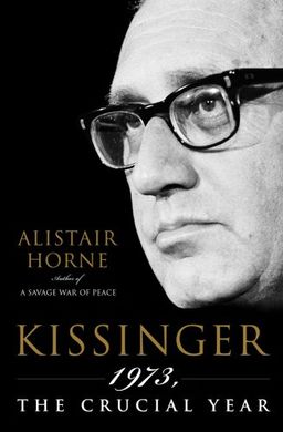 Kissinger: 1973, the Crucial Year / Alistair Horne