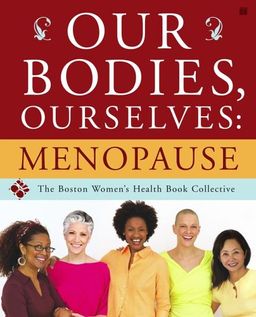 Our Bodies, Ourselves: Menopause / Boston Women's Health Book Collective Our Bodies, Ourselves: Menopause / Boston Women's Health Book Collective