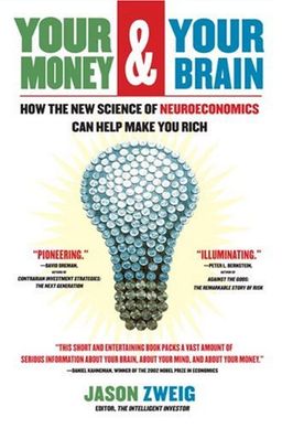 Your Money and Your Brain: How the New Science of Neuroeconomics Can Help Make You Rich / Jason Zweig Your Money and Your Brain: How the New Science of Neuroeconomics Can Help Make You Rich / Jason Zweig