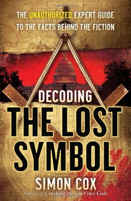 Decoding The Lost Symbol: The Unauthorized Expert Guide to the Facts Behind the Fiction / Simon Cox Decoding The Lost Symbol: The Unauthorized Expert Guide to the Facts Behind the Fiction / Simon Cox