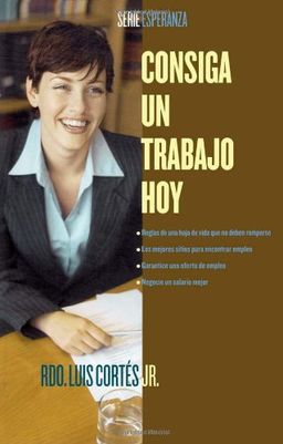 Consiga un trabajo hoy (How to Write a Resume and Get a Job) (Esperanza/ Faith) (Spanish Edition) / Luis Cortes Consiga un trabajo hoy (How to Write a Resume and Get a Job) (Esperanza/ Faith) (Spanish Edition) / Luis Cortes