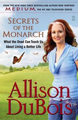 Secrets of the Monarch: What the Dead Can Teach Us About Living a Better Life / Allison DuBois Secrets of the Monarch: What the Dead Can Teach Us About Living a Better Life / Allison DuBois