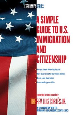 A Simple Guide to U.S. Immigration and Citizenship (Esperanza) / Luis Cortes