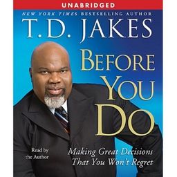 Before You Do: Making Great Decisions That You Won't Regret / T.D. Jakes