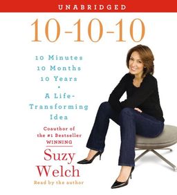 10-10-10: A Life-Transforming Idea / Suzy Welch