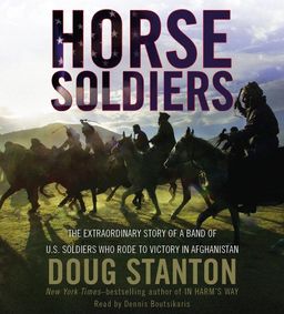 Horse Soldiers: The Extraordinary Story of a Band of US Soldiers Who Rode to Victory in Afghanistan / Doug Stanton Horse Soldiers: The Extraordinary Story of a Band of US Soldiers Who Rode to Victory in Afghanistan / Doug Stanton