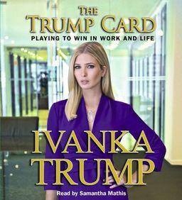 Trump Card: Playing to Win in Work and Life / Ivanka Trump