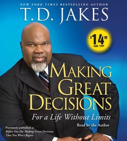 Making Great Decisions: For a Life Without Limits / T.D. Jakes Making Great Decisions: For a Life Without Limits / T.D. Jakes
