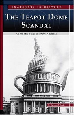 The Teapot Dome Scandal: Corruption Rocks 1920s America (Snapshots in History series) / Davis The Teapot Dome Scandal: Corruption Rocks 1920s America (Snapshots in History series) / Davis