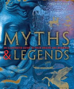 Myths  &  Legends: Stories Gods Heroes Monsters / Philip Wilkinson Myths  &  Legends: Stories Gods Heroes Monsters / Philip Wilkinson