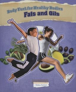 Fats and Oils (Body Fuel for Helathy Bodies) / Trisha Sertori Fats and Oils (Body Fuel for Helathy Bodies) / Trisha Sertori