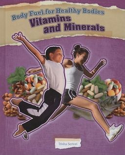 Vitamins and Minerals (Body Fuel for Helathy Bodies) / Trisha Sertori Vitamins and Minerals (Body Fuel for Helathy Bodies) / Trisha Sertori