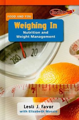 Weighing in: Nutrition and Weight Management (Food and You) / Lesli J. Favor Weighing in: Nutrition and Weight Management (Food and You) / Lesli J. Favor